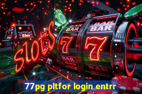 77pg pltfor login entrr